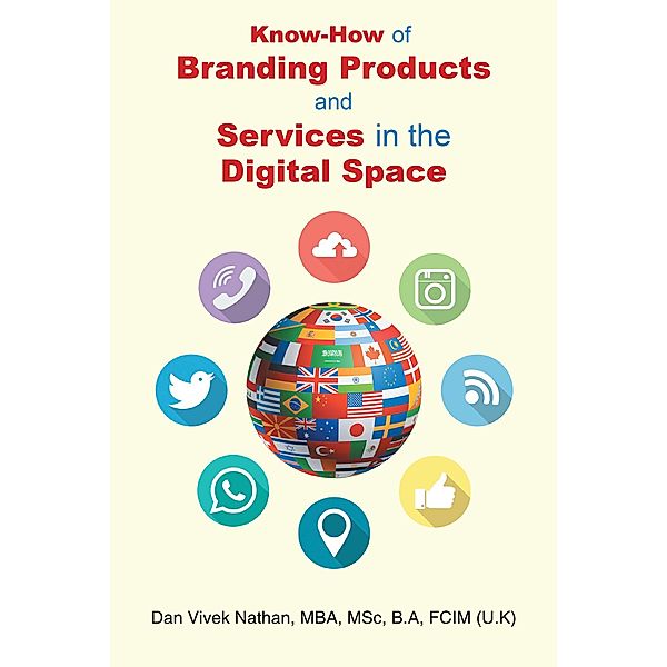 Know-How of Branding Products and Services in the Digital Space, Dan Vivek Nathan MBA MSc B. A FCIM (U. K)