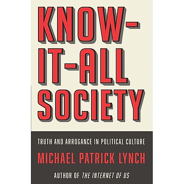 Know-It-All Society: Truth and Arrogance in Political Culture, Michael P. Lynch
