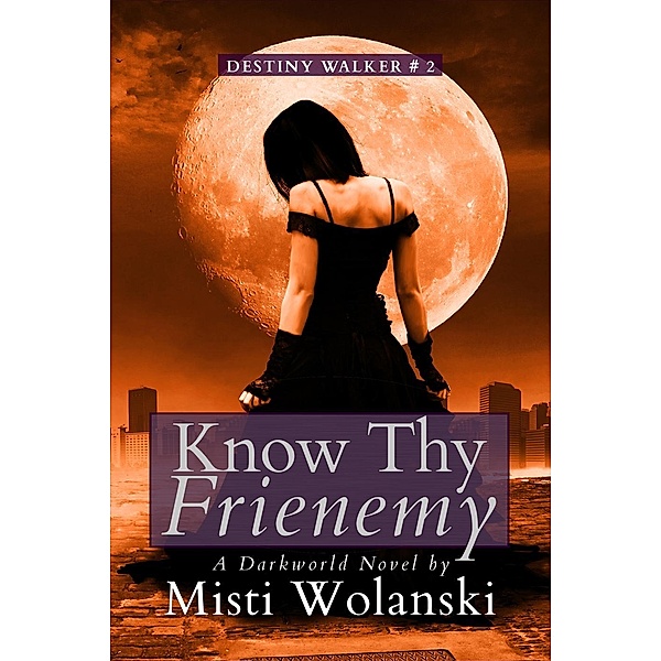 Know Thy Frienemy: a Darkworld novel (Destiny Walker, #2) / Destiny Walker, Misti Wolanski