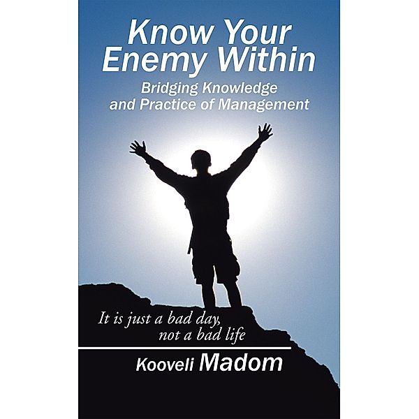 Know Your Enemy Within                        Bridging Knowledge and Practice of Management, Kooveli Madom