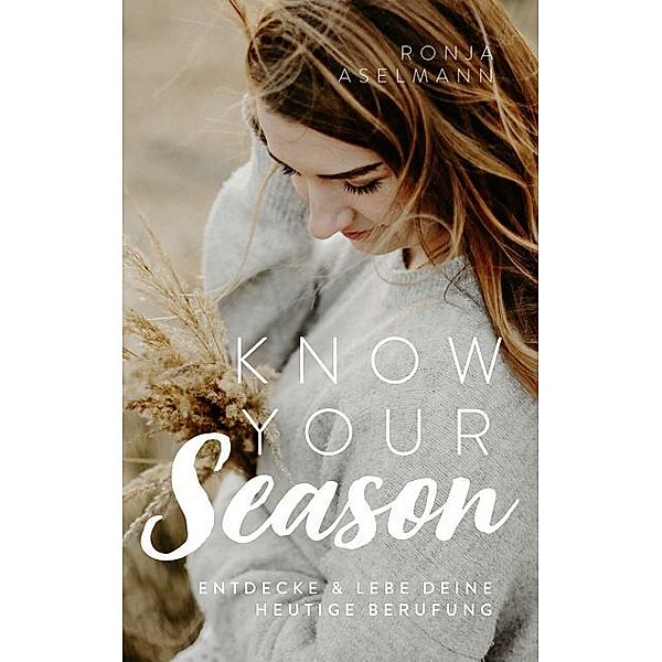 Know your Season - entdecke & lebe deine heutige Berufung, Ronja Aselmann