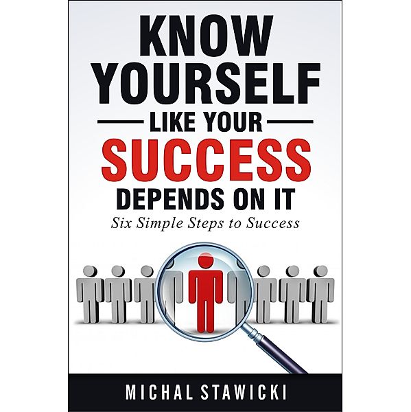 Know Yourself Like Your Success Depends on It (Six Simple Steps to Success, #2) / Six Simple Steps to Success, Michal Stawicki
