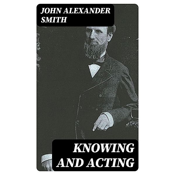 Knowing and acting, John Alexander Smith