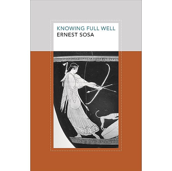 Knowing Full Well / Soochow University Lectures in Philosophy, Ernest Sosa