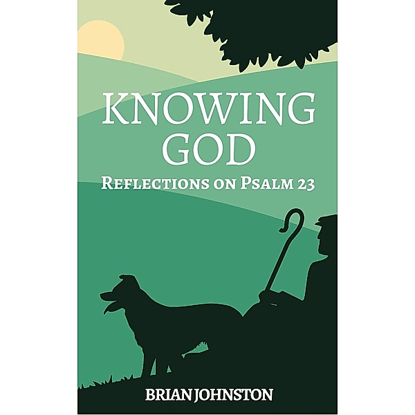 Knowing God - Reflections on Psalm 23, Brian Johnston
