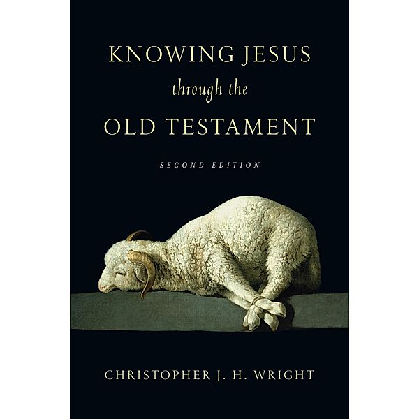 Knowing Jesus Through the Old Testament, Christopher J. H. Wright