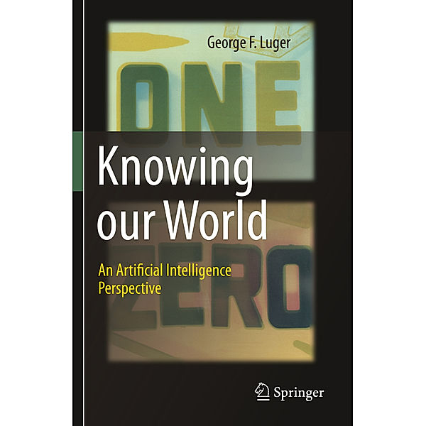 Knowing our World: An Artificial Intelligence Perspective, George F. Luger