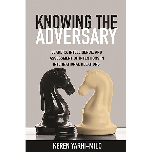 Knowing the Adversary / Princeton Studies in International History and Politics, Keren Yarhi-Milo