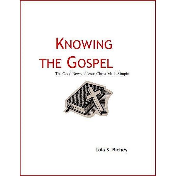 Knowing the Gospel The Good News of Jesus Christ Made Simple / Lola Richey, Lola Richey