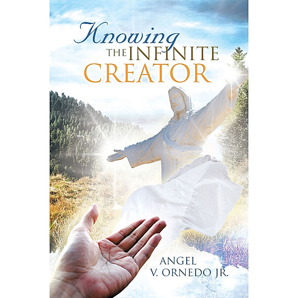Knowing the Infinite Creator, Angel V. Ornedo Jr.