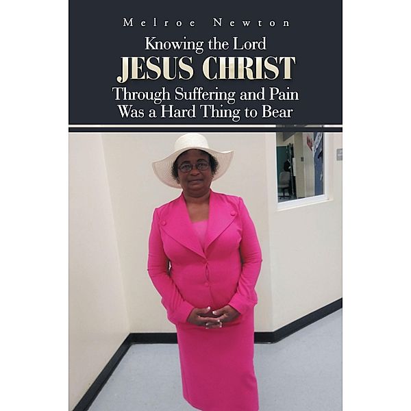 Knowing the Lord Jesus Christ Through Suffering and Pain Was a Hard Thing to Bear, Melroe Newton