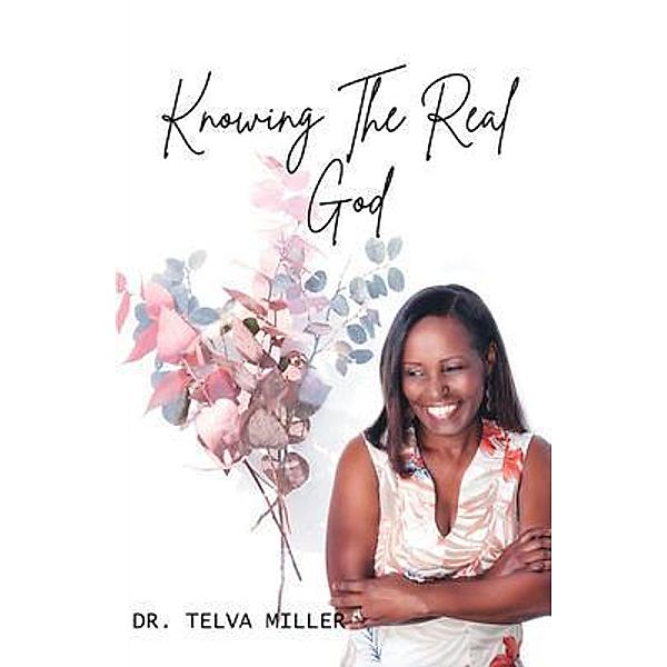 Knowing The Real God / Dr. Telva Miller, Telva Miller