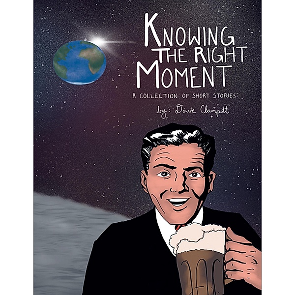 Knowing the Right Moment: A Collection of Short Stories, Dave Clampitt