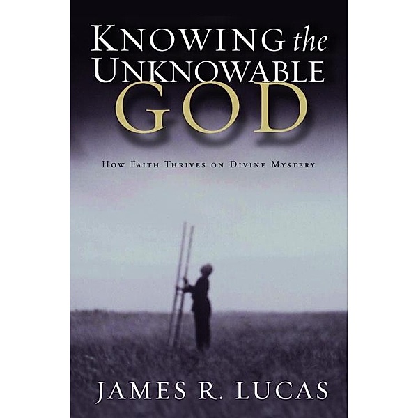 Knowing the Unknowable God, James R. Lucas