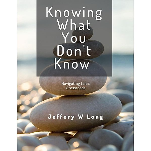 Knowing What You Don't Know, Jeffery William Long