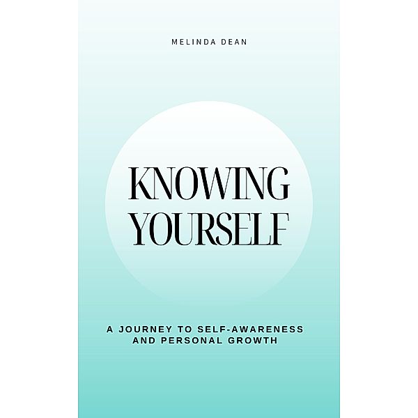 Knowing Yourself: A Journey to Self-Awareness and Personal Growth, Melinda Dean