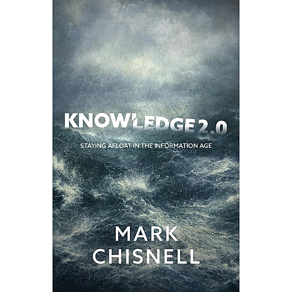 Knowledge 2.0 - Staying Afloat in the Information Age, Mark Chisnell