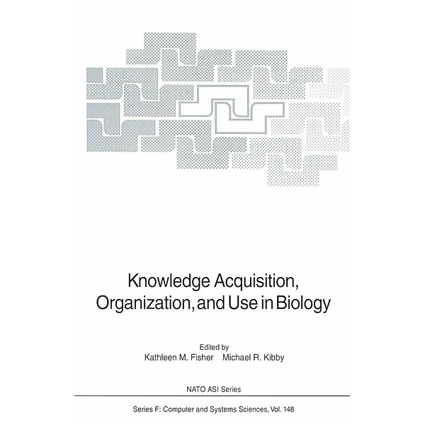 Knowledge Acquisition, Organization, and Use in Biology / NATO ASI Subseries F: Bd.148