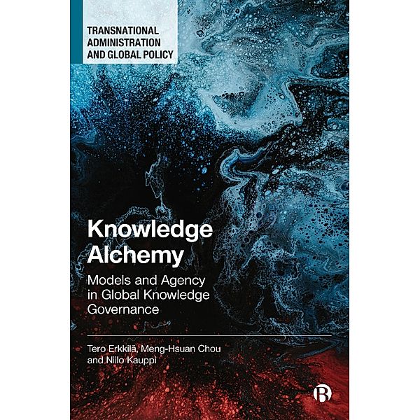 Knowledge Alchemy / Transnational Administration and Global Policy, Tero Erkkilä, Meng-Hsuan Chou, Niilo Kauppi