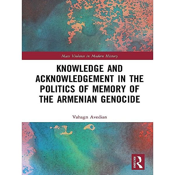 Knowledge and Acknowledgement in the Politics of Memory of the Armenian Genocide, Vahagn Avedian