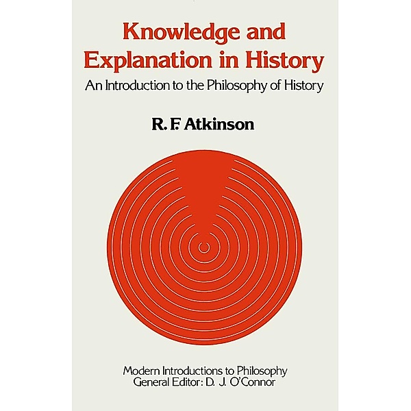 Knowledge and Explanation in History / Modern Introductions to Philosophy, Ronald F. Atkinson