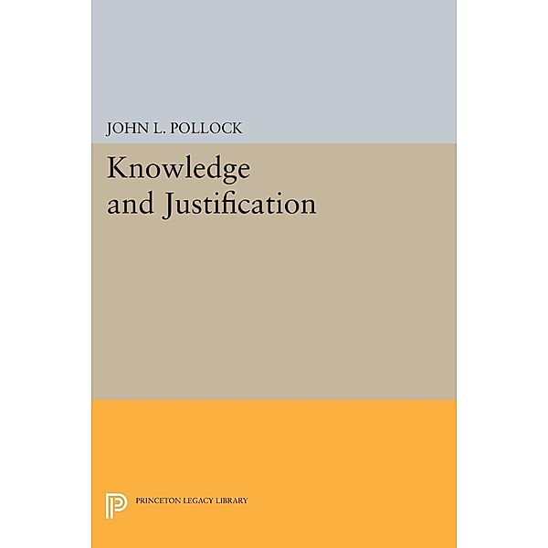Knowledge and Justification / Princeton Legacy Library Bd.1462, John L. Pollock