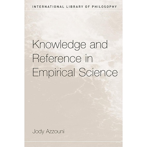 Knowledge and Reference in Empirical Science / International Library of Philosophy, Jody Azzouni