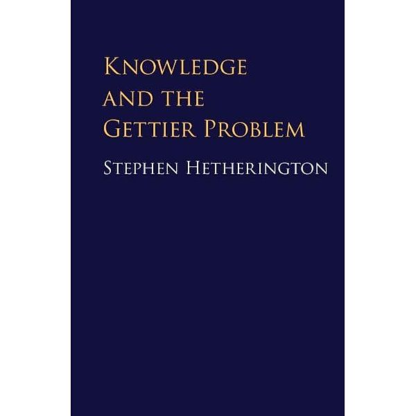 Knowledge and the Gettier Problem, Stephen Hetherington