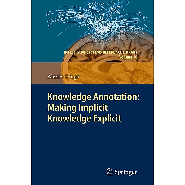 Knowledge Annotation: Making Implicit Knowledge Explicit / Intelligent Systems Reference Library Bd.16, Alexiei Dingli