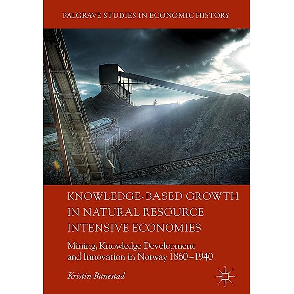 Knowledge-Based Growth in Natural Resource Intensive Economies / Palgrave Studies in Economic History, Kristin Ranestad