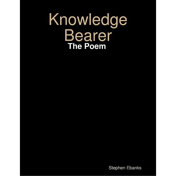 Knowledge Bearer: The Poem, Stephen Ebanks