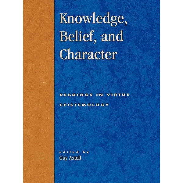 Knowledge, Belief, and Character / Studies in Epistemology and Cognitive Theory