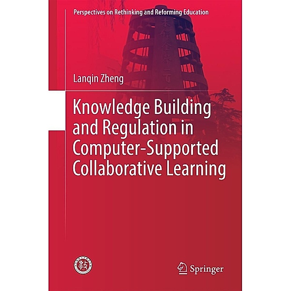 Knowledge Building and Regulation in Computer-Supported Collaborative Learning / Perspectives on Rethinking and Reforming Education, Lanqin Zheng