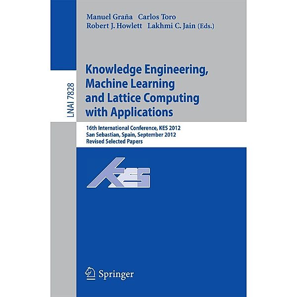 Knowledge Engineering, Machine Learning and Lattice Computing with Applications / Lecture Notes in Computer Science Bd.7828