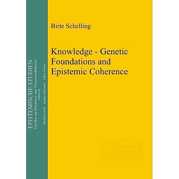 Knowledge - Genetic Foundations and Epistemic Coherence / Epistemische Studien Bd.23, Birte Schelling