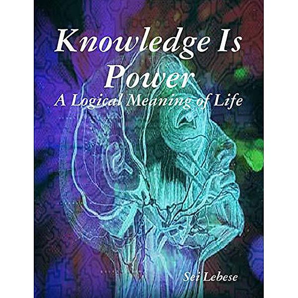 Knowledge is Power: A Logical Meaning of Life, Sei Lebese