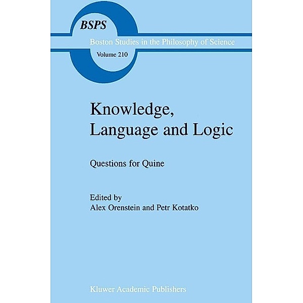 Knowledge, Language and Logic: Questions for Quine / Boston Studies in the Philosophy and History of Science Bd.210