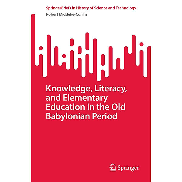 Knowledge, Literacy, and Elementary Education in the Old Babylonian Period, Robert Middeke-Conlin