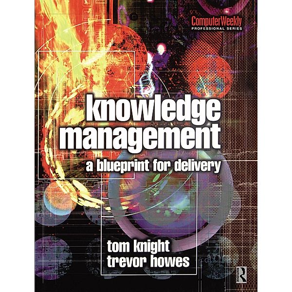 Knowledge Management - A Blueprint for Delivery, Tom Knight, Trevor Howes