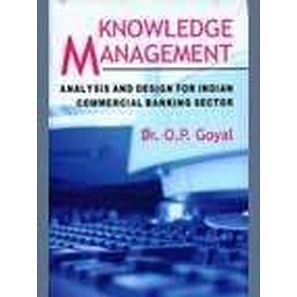 Knowledge Management Analysis And Design For Indian Commercial Banking Sector, O. P. Goyal