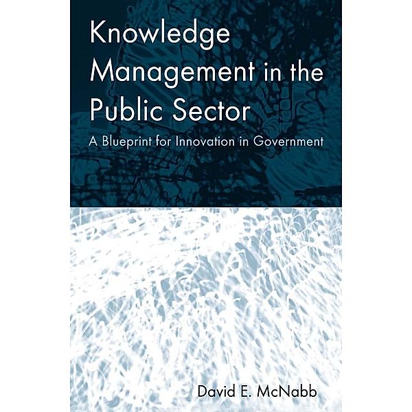 Knowledge Management in the Public Sector, David E McNabb