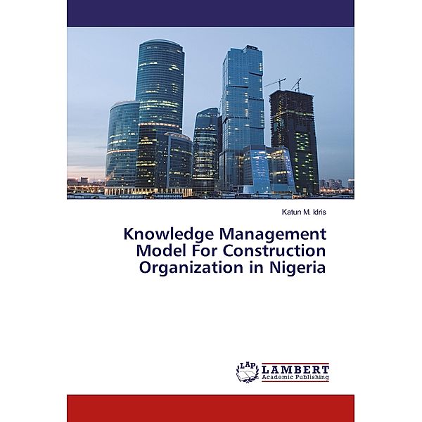 Knowledge Management Model For Construction Organization in Nigeria, Katun M. Idris