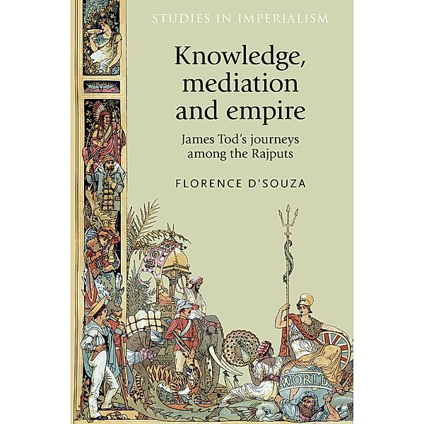 Knowledge, mediation and empire / Studies in Imperialism Bd.124, Florence D'Souza