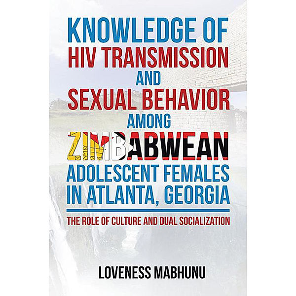 Knowledge of Hiv Transmission and Sexual Behavior Among Zimbabwean Adolescent Females in Atlanta, Georgia, Loveness Mabhunu