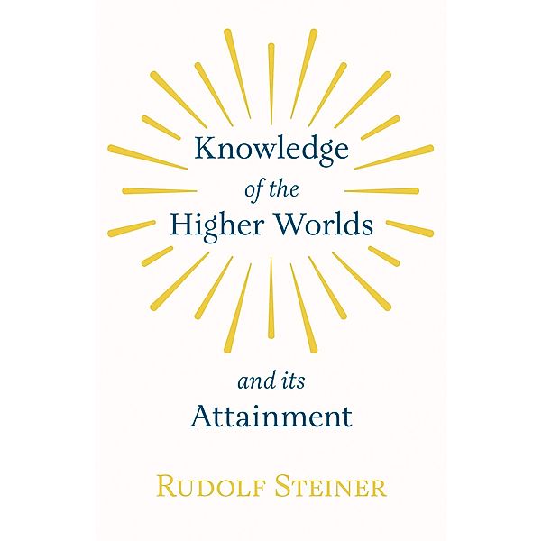 Knowledge of the Higher Worlds and Its Attainment, Rudolf Steiner