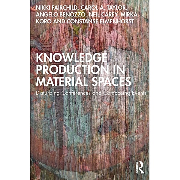 Knowledge Production in Material Spaces, Nikki Fairchild, Carol A. Taylor, Angelo Benozzo, Neil Carey, Mirka Koro, Constanse Elmenhorst