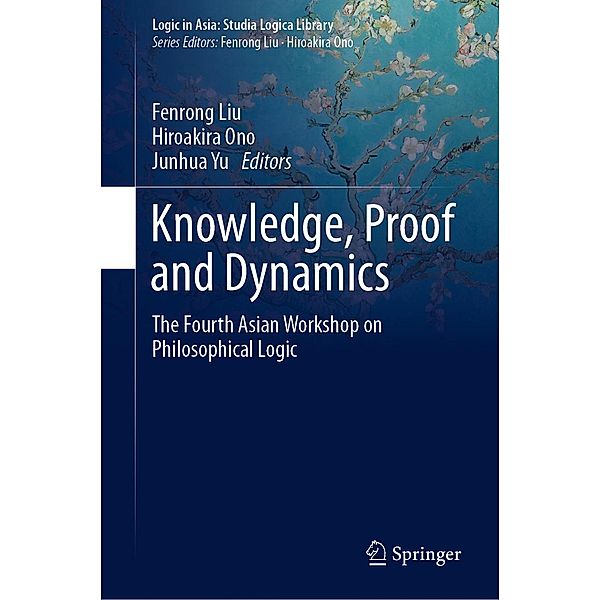 Knowledge, Proof and Dynamics / Logic in Asia: Studia Logica Library