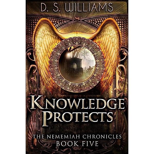 Knowledge Protects / The Nememiah Chronicles Bd.5, D. S. Williams