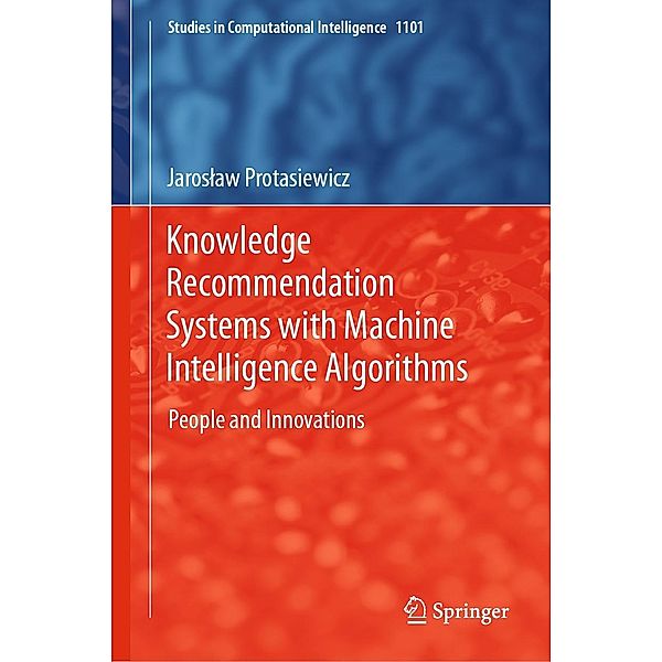 Knowledge Recommendation Systems with Machine Intelligence Algorithms / Studies in Computational Intelligence Bd.1101, Jaroslaw Protasiewicz