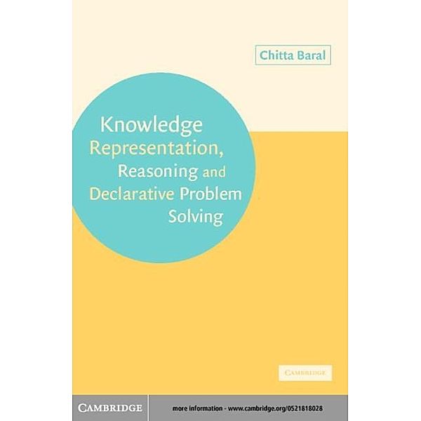 Knowledge Representation, Reasoning and Declarative Problem Solving, Chitta Baral